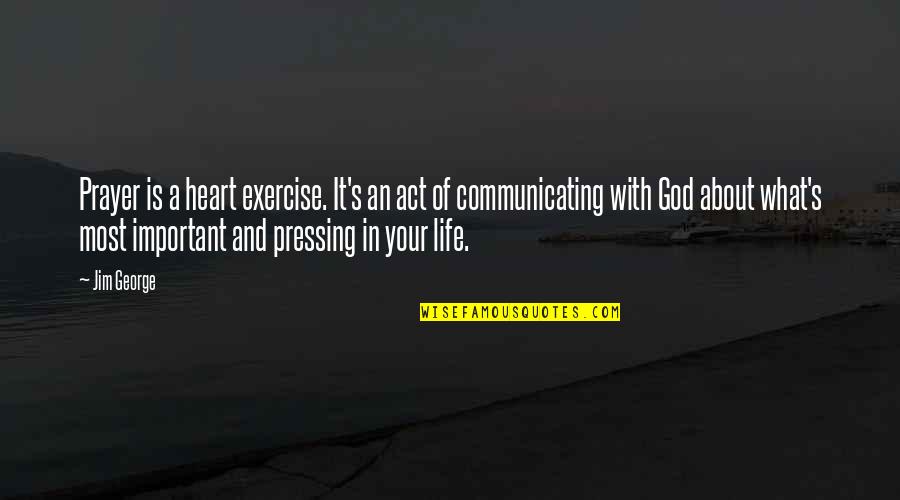 My Facebook Status Isn't About You Quotes By Jim George: Prayer is a heart exercise. It's an act