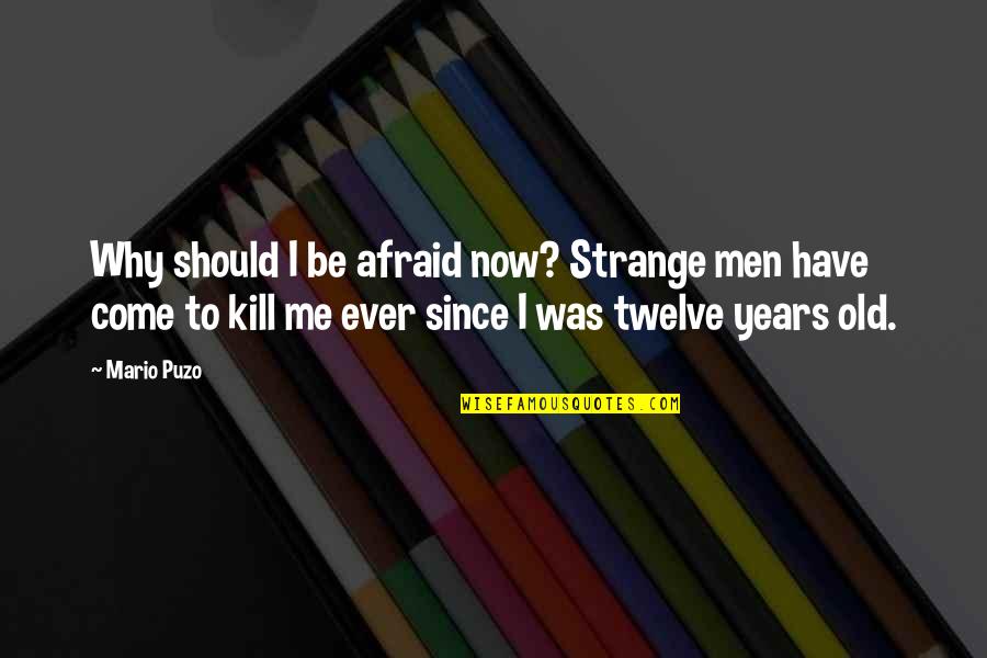 My Facebook Status Isn't About You Quotes By Mario Puzo: Why should I be afraid now? Strange men