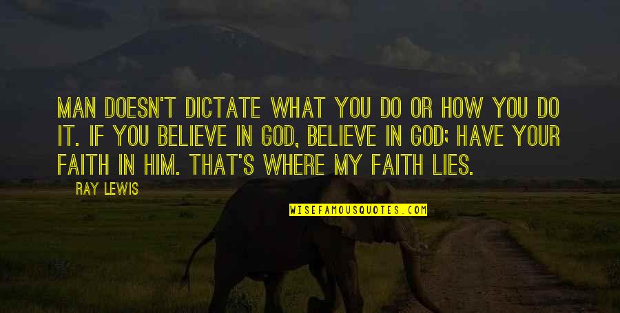My Faith In God Quotes By Ray Lewis: Man doesn't dictate what you do or how