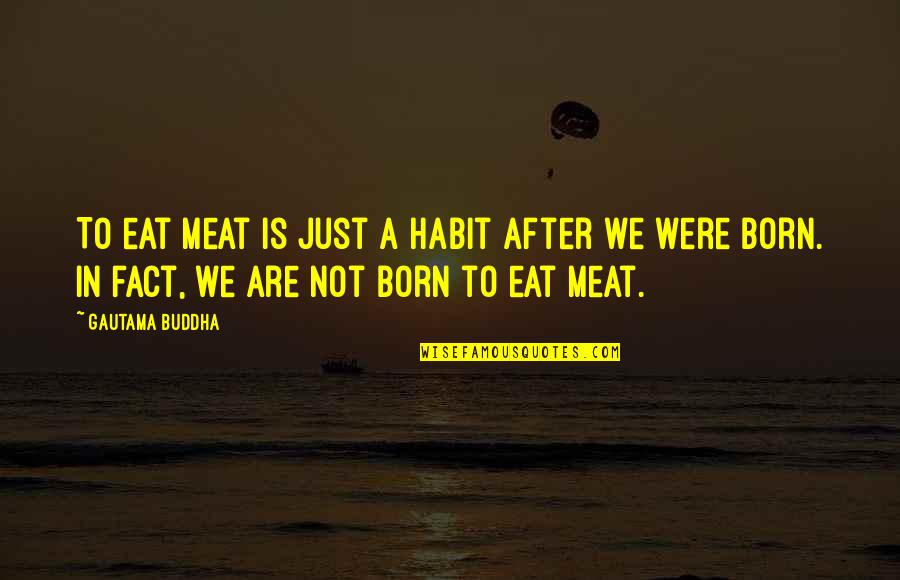 My Fallback Game Strong Quotes By Gautama Buddha: To eat meat is just a habit after