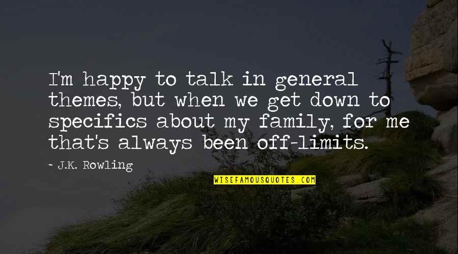My Family Always There For Me Quotes By J.K. Rowling: I'm happy to talk in general themes, but