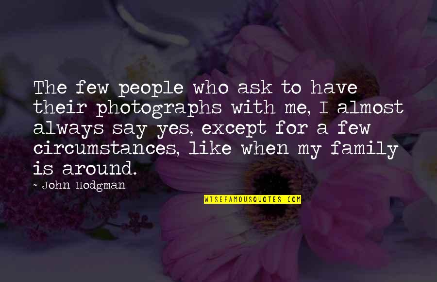 My Family Always There For Me Quotes By John Hodgman: The few people who ask to have their