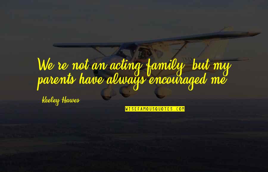 My Family Always There For Me Quotes By Keeley Hawes: We're not an acting family, but my parents