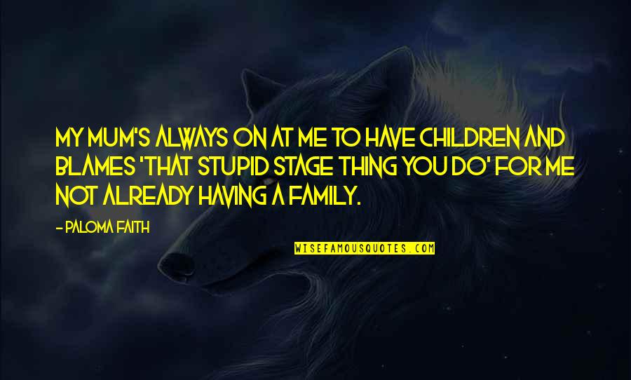 My Family Always There For Me Quotes By Paloma Faith: My mum's always on at me to have