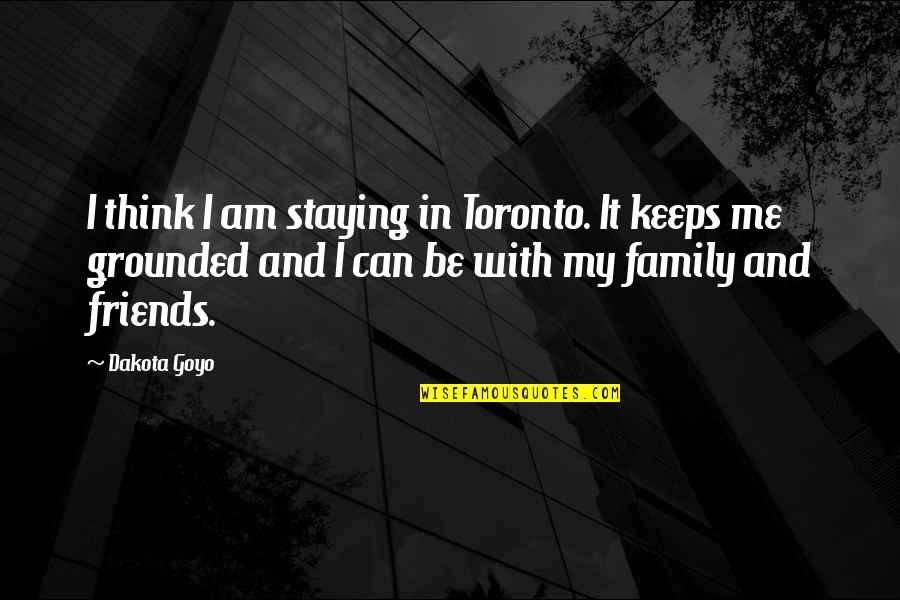 My Family And Friends Quotes By Dakota Goyo: I think I am staying in Toronto. It