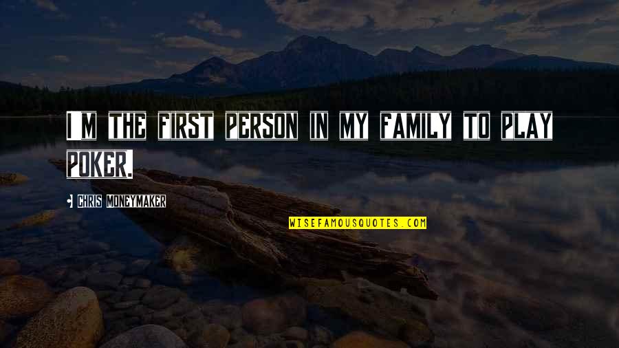 My Family First Quotes By Chris Moneymaker: I'm the first person in my family to