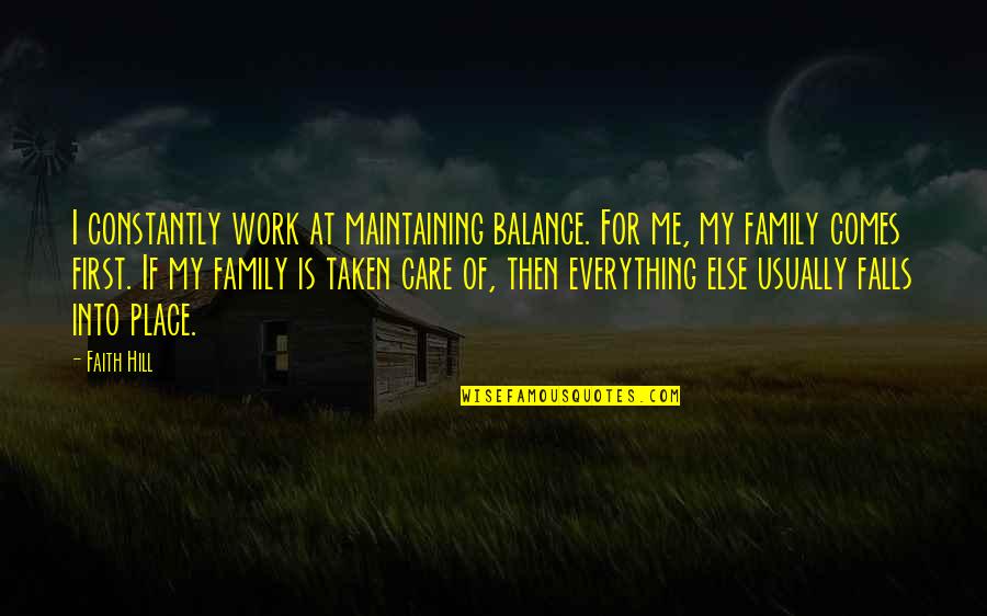 My Family First Quotes By Faith Hill: I constantly work at maintaining balance. For me,