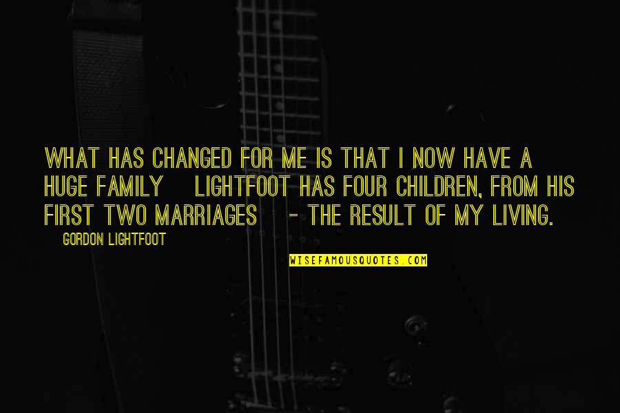 My Family First Quotes By Gordon Lightfoot: What has changed for me is that I