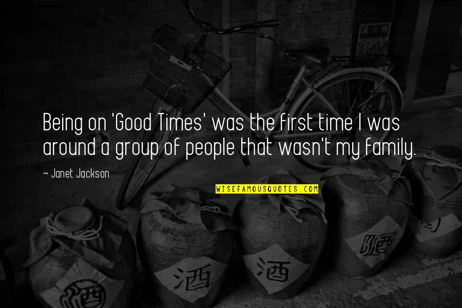 My Family First Quotes By Janet Jackson: Being on 'Good Times' was the first time My Family First Quotes By Janet Jackson: Being on 'Good Times' was the first time