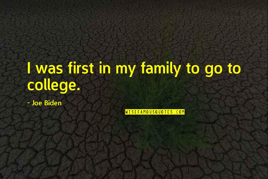 My Family First Quotes By Joe Biden: I was first in my family to go