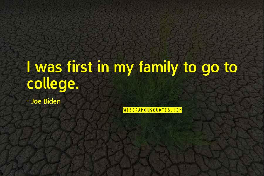 My Family First Quotes By Joe Biden: I was first in my family to go My Family First Quotes By Joe Biden: I was first in my family to go