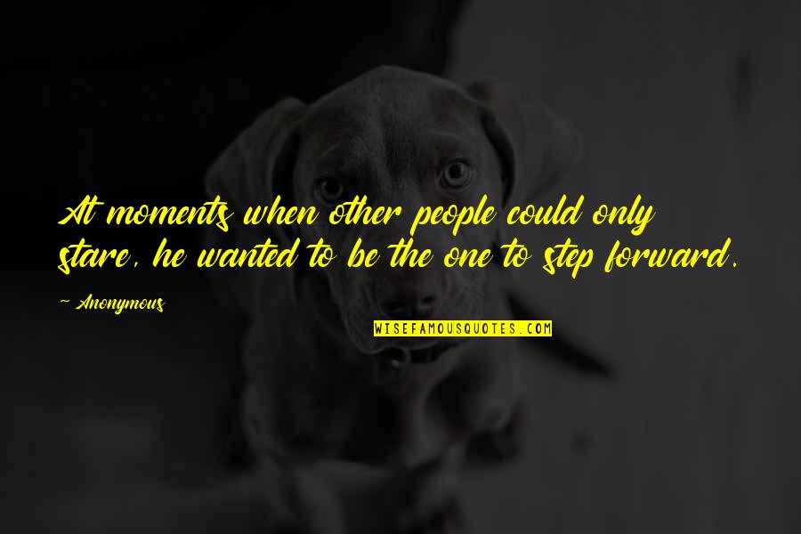 My Family Hates Me Quotes By Anonymous: At moments when other people could only stare,