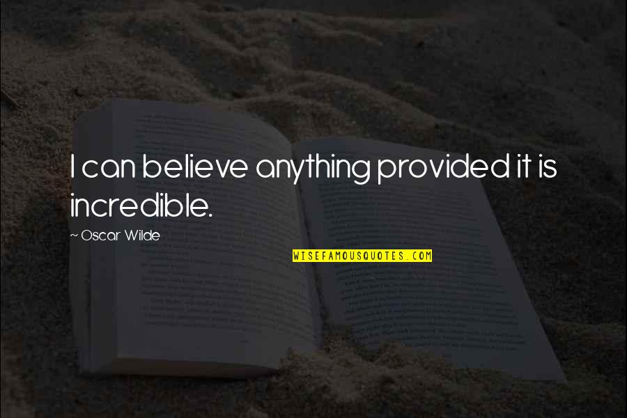 My Family Hates Me Quotes By Oscar Wilde: I can believe anything provided it is incredible. My Family Hates Me Quotes By Oscar Wilde: I can believe anything provided it is incredible.