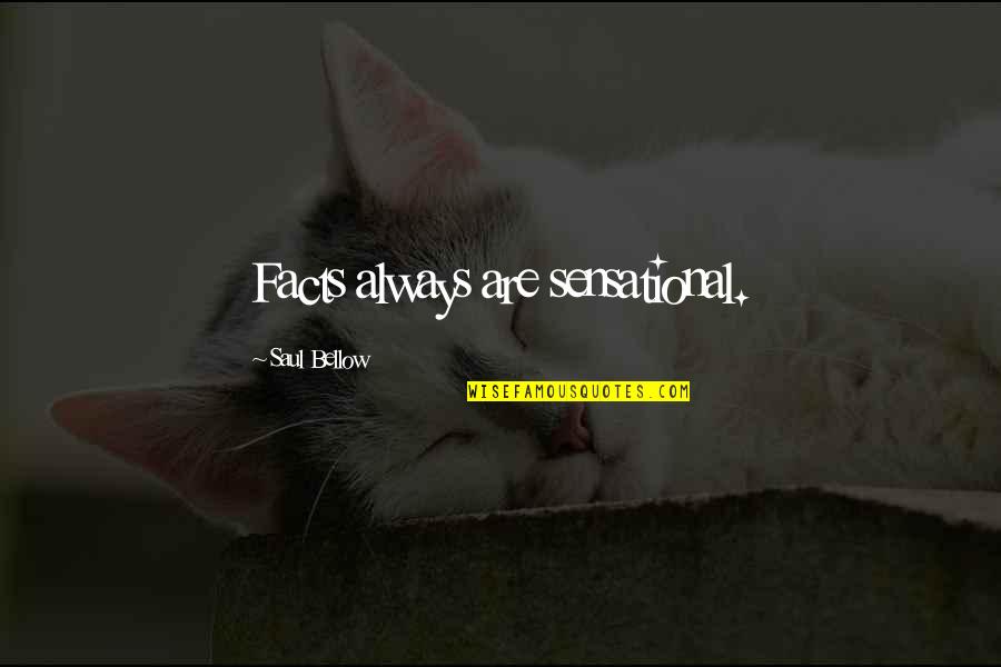 My Family Hates Me Quotes By Saul Bellow: Facts always are sensational. My Family Hates Me Quotes By Saul Bellow: Facts always are sensational.