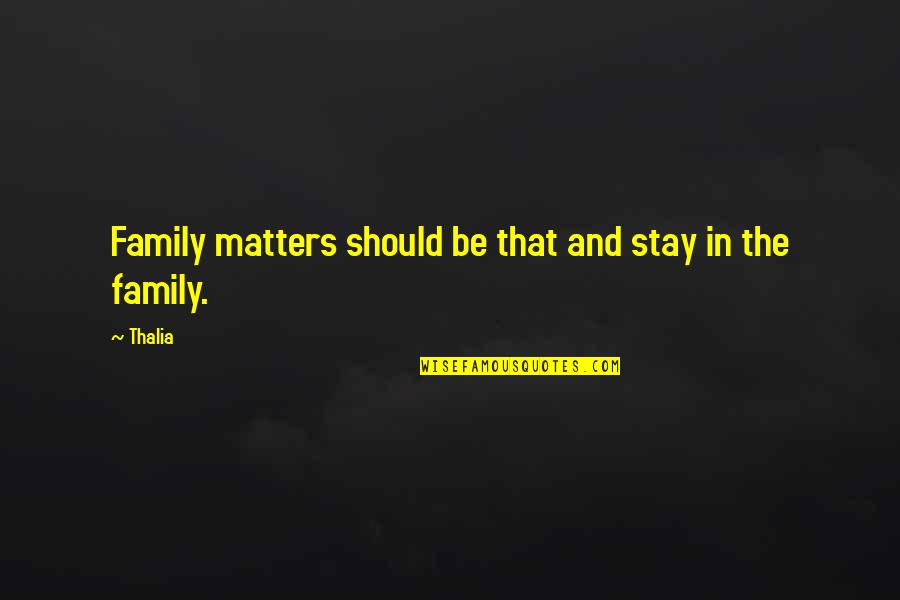 My Family Is All That Matters Quotes By Thalia: Family matters should be that and stay in
