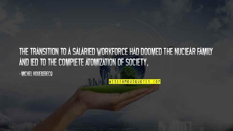 My Family Is Complete Quotes By Michel Houellebecq: The transition to a salaried workforce had doomed My Family Is Complete Quotes By Michel Houellebecq: The transition to a salaried workforce had doomed