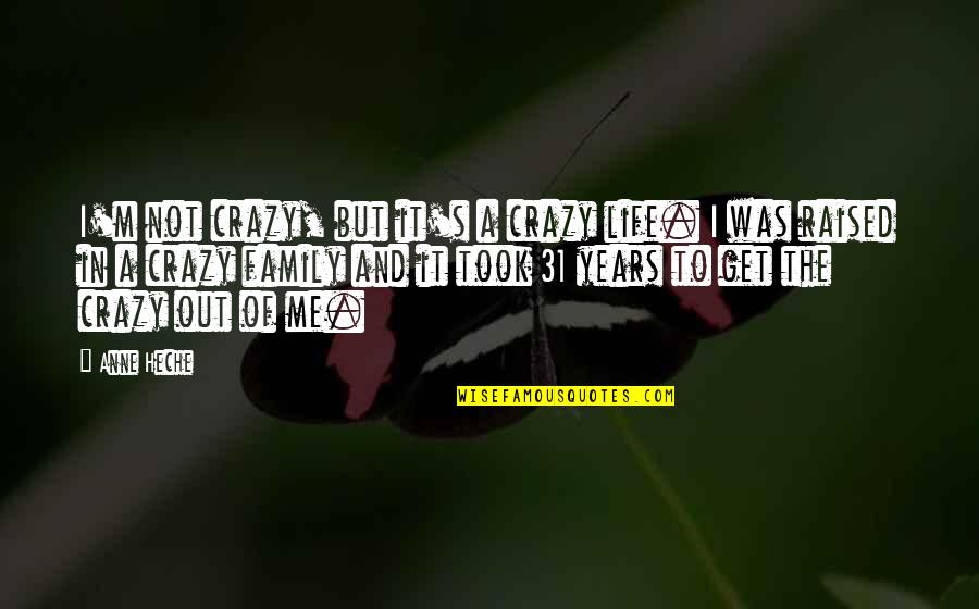 My Family Is Crazy Quotes By Anne Heche: I'm not crazy, but it's a crazy life.