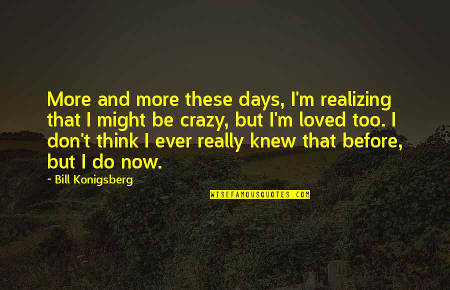 My Family Is Crazy Quotes By Bill Konigsberg: More and more these days, I'm realizing that