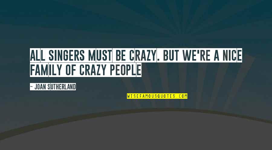 My Family Is Crazy Quotes By Joan Sutherland: All singers must be crazy. But we're a