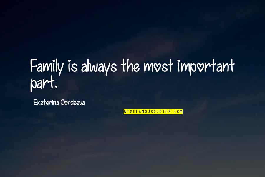 My Family Is More Important Quotes By Ekaterina Gordeeva: Family is always the most important part. My Family Is More Important Quotes By Ekaterina Gordeeva: Family is always the most important part.