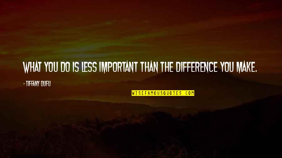 My Family Is More Important Quotes By Tiffany Dufu: What you do is less important than the My Family Is More Important Quotes By Tiffany Dufu: What you do is less important than the