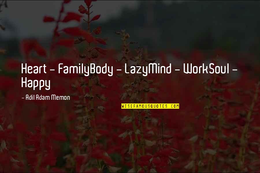 My Family Is My Heart Quotes By Adil Adam Memon: Heart - FamilyBody - LazyMind - WorkSoul -