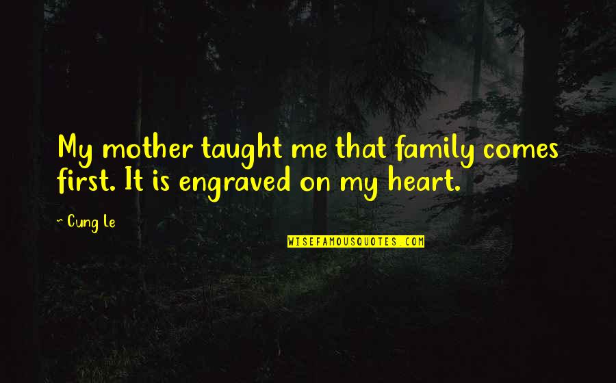 My Family Is My Heart Quotes By Cung Le: My mother taught me that family comes first.