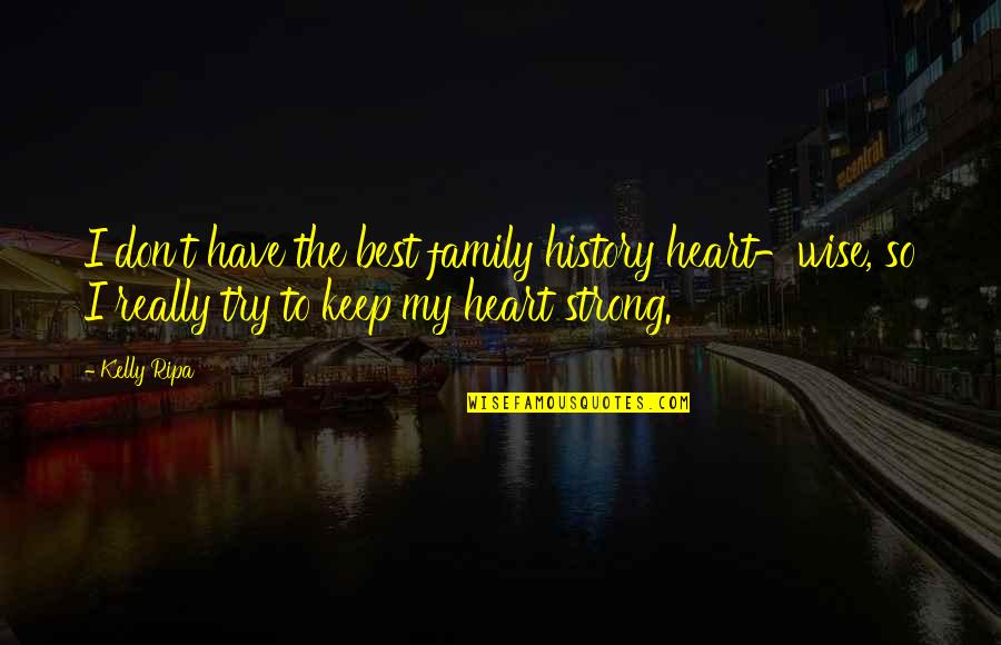 My Family Is My Heart Quotes By Kelly Ripa: I don't have the best family history heart-wise,