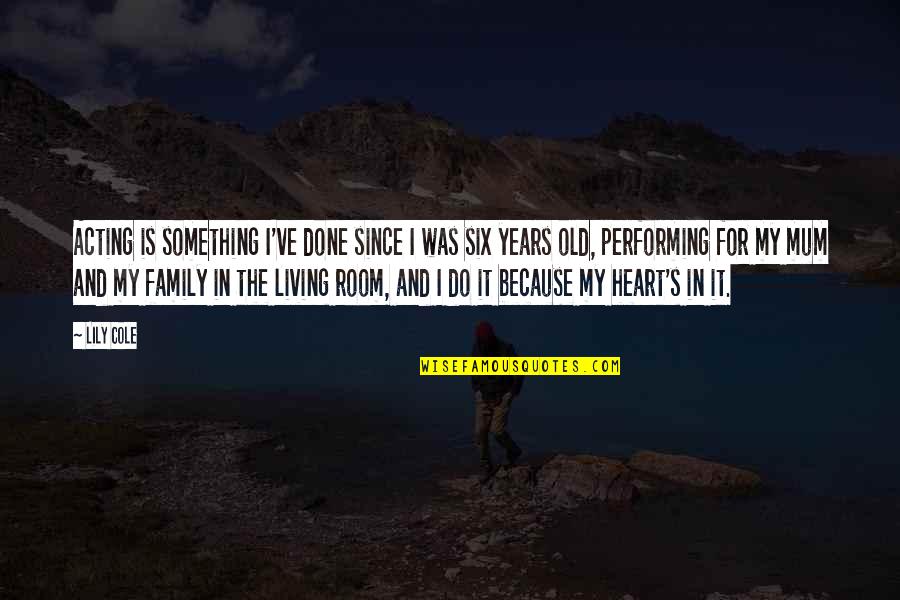 My Family Is My Heart Quotes By Lily Cole: Acting is something I've done since I was