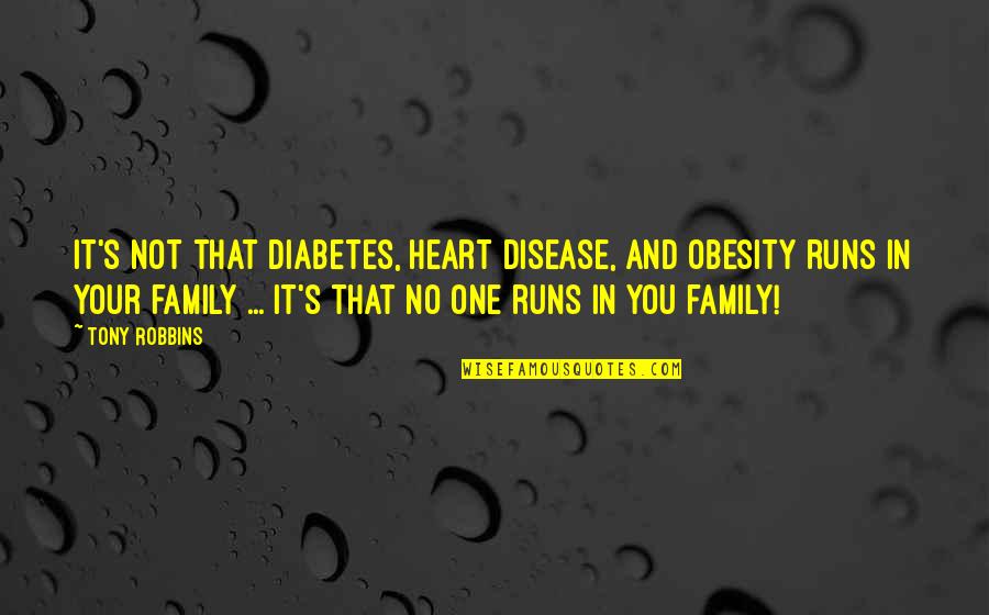 My Family Is My Heart Quotes By Tony Robbins: It's not that diabetes, heart disease, and obesity