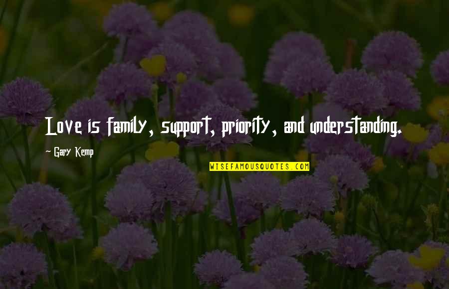 My Family Is My Priority Quotes By Gary Kemp: Love is family, support, priority, and understanding.