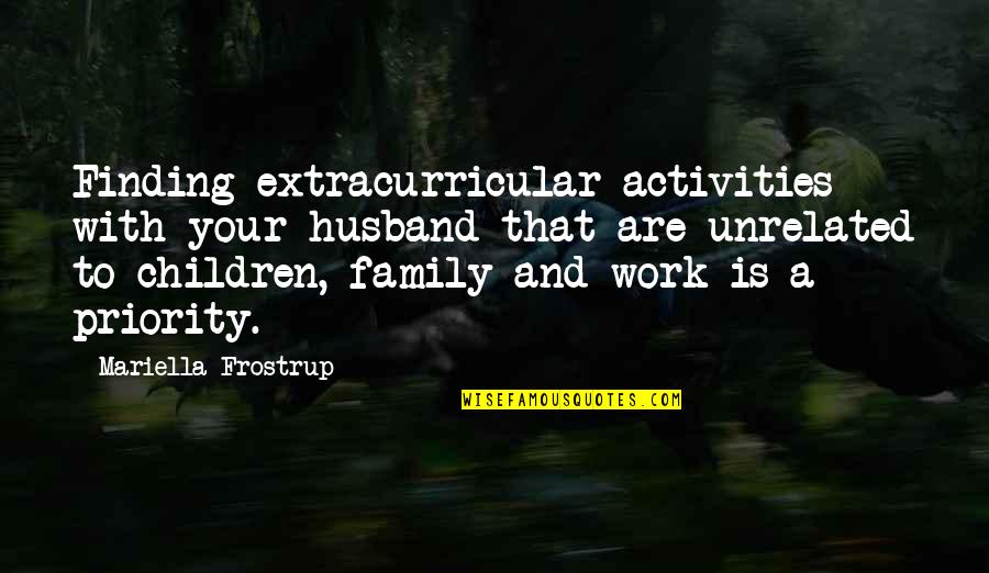 My Family Is My Priority Quotes By Mariella Frostrup: Finding extracurricular activities with your husband that are