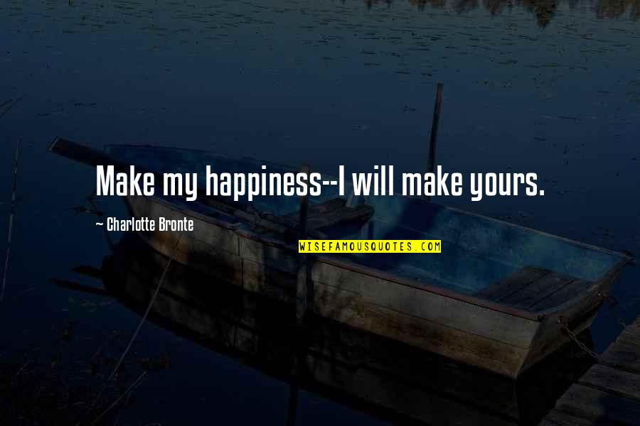 My Family Is My Treasure Quotes By Charlotte Bronte: Make my happiness--I will make yours. My Family Is My Treasure Quotes By Charlotte Bronte: Make my happiness--I will make yours.
