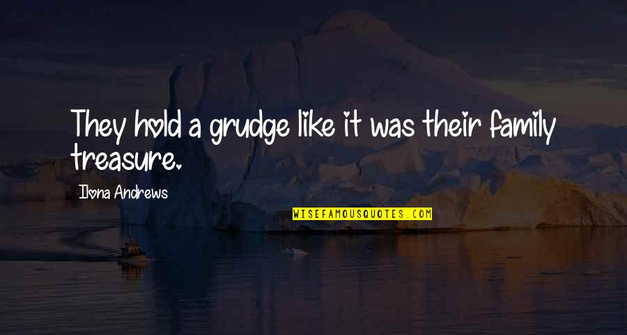 My Family Is My Treasure Quotes By Ilona Andrews: They hold a grudge like it was their My Family Is My Treasure Quotes By Ilona Andrews: They hold a grudge like it was their