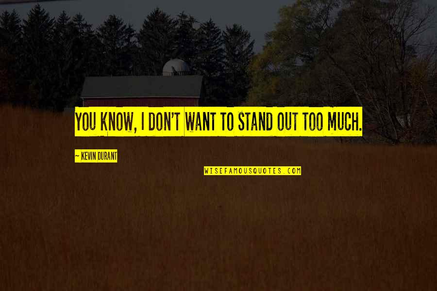 My Family Is My Treasure Quotes By Kevin Durant: You know, I don't want to stand out My Family Is My Treasure Quotes By Kevin Durant: You know, I don't want to stand out
