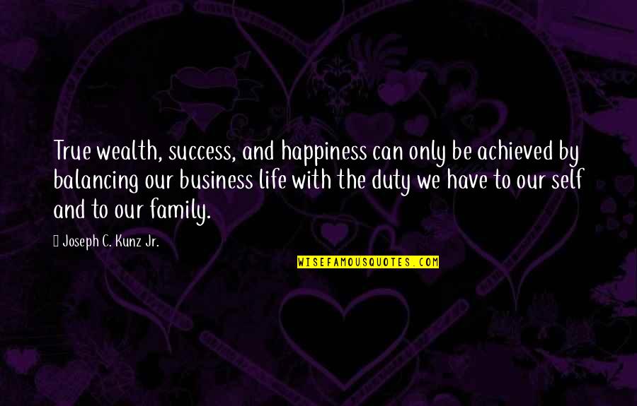 My Family Is My Wealth Quotes By Joseph C. Kunz Jr.: True wealth, success, and happiness can only be My Family Is My Wealth Quotes By Joseph C. Kunz Jr.: True wealth, success, and happiness can only be