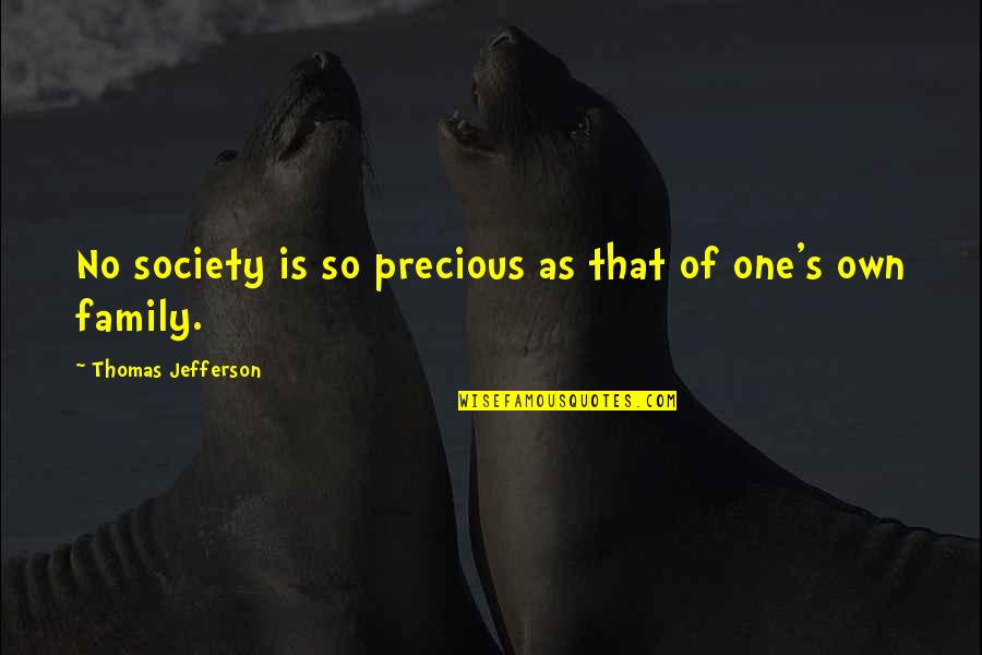 My Family Is Precious Quotes By Thomas Jefferson: No society is so precious as that of