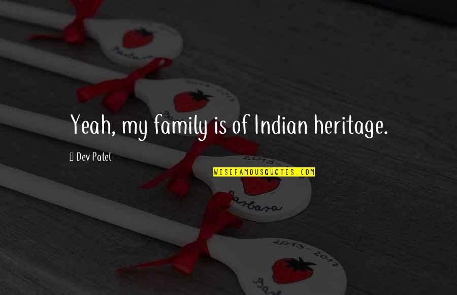 My Family Is Quotes By Dev Patel: Yeah, my family is of Indian heritage. My Family Is Quotes By Dev Patel: Yeah, my family is of Indian heritage.