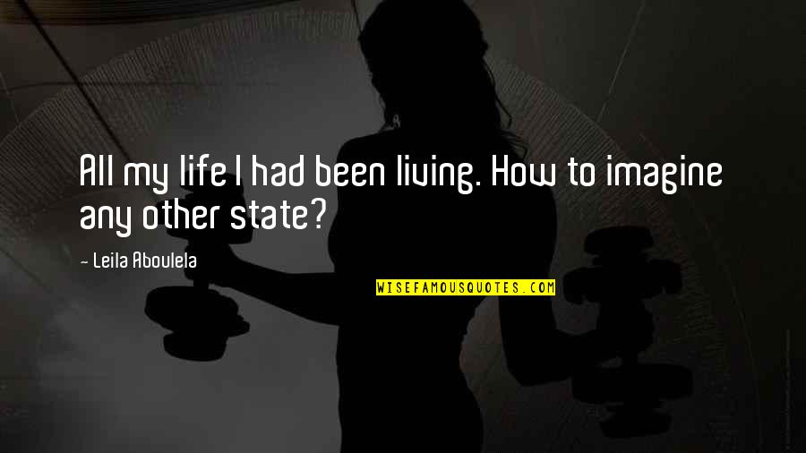 My Family Let Me Down Quotes By Leila Aboulela: All my life I had been living. How