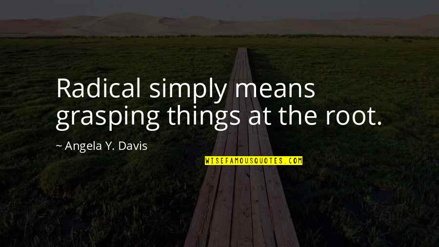My Family May Not Be Perfect Quotes By Angela Y. Davis: Radical simply means grasping things at the root. My Family May Not Be Perfect Quotes By Angela Y. Davis: Radical simply means grasping things at the root.
