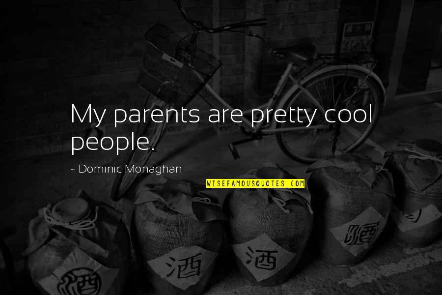 My Family May Not Be Perfect Quotes By Dominic Monaghan: My parents are pretty cool people. My Family May Not Be Perfect Quotes By Dominic Monaghan: My parents are pretty cool people.