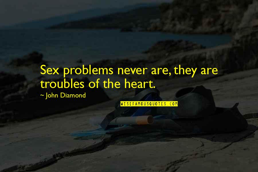 My Family May Not Perfect Quotes By John Diamond: Sex problems never are, they are troubles of My Family May Not Perfect Quotes By John Diamond: Sex problems never are, they are troubles of