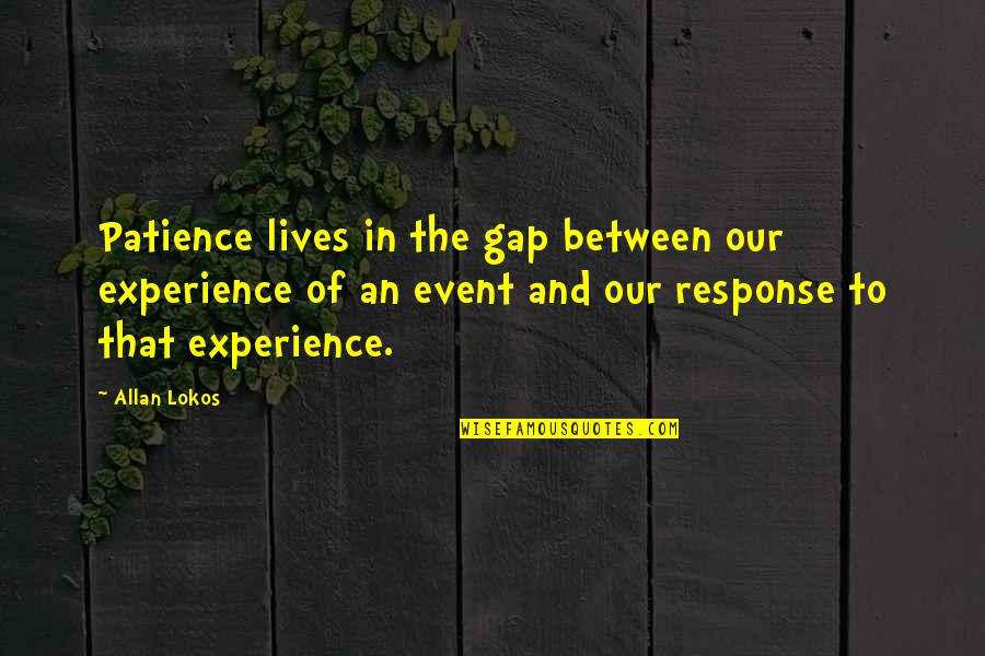 My Family Movie Quotes By Allan Lokos: Patience lives in the gap between our experience