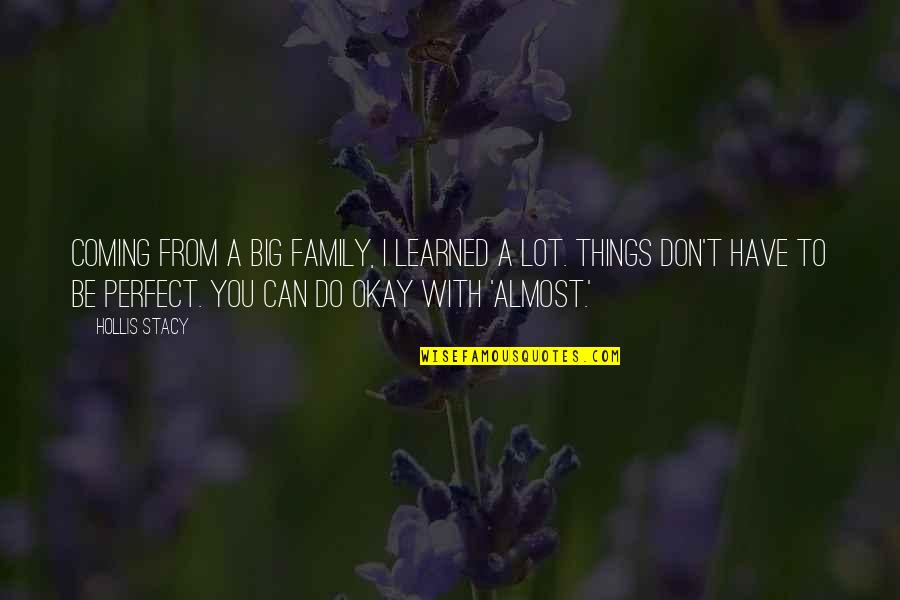 My Family Not Perfect Quotes By Hollis Stacy: Coming from a big family, I learned a My Family Not Perfect Quotes By Hollis Stacy: Coming from a big family, I learned a