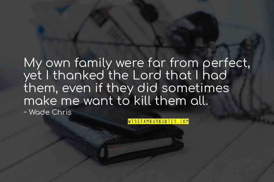 My Family Not Perfect Quotes By Wade Chris: My own family were far from perfect, yet My Family Not Perfect Quotes By Wade Chris: My own family were far from perfect, yet