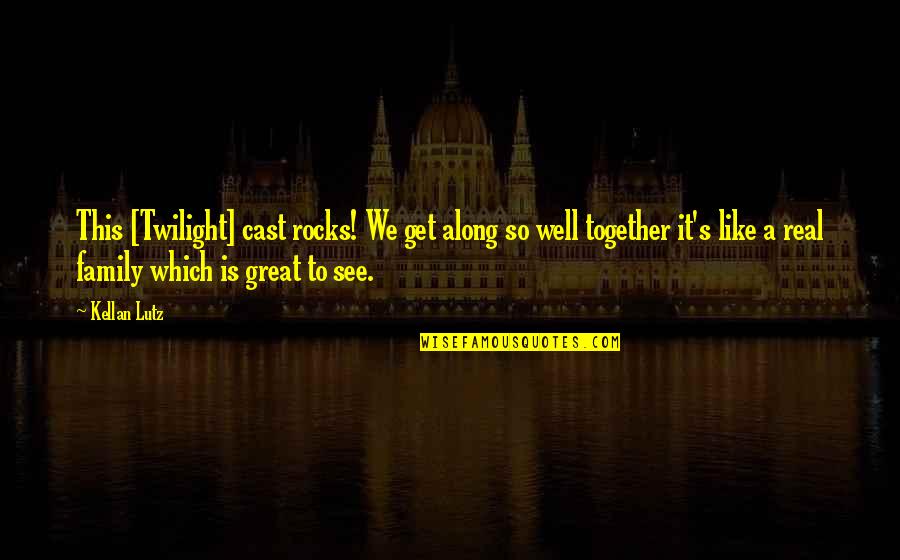My Family Rocks Quotes By Kellan Lutz: This [Twilight] cast rocks! We get along so
