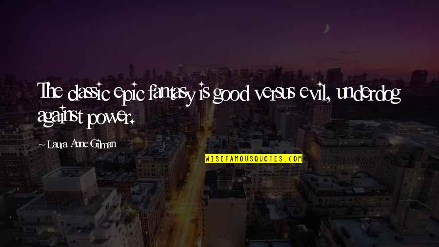 My Family Rocks Quotes By Laura Anne Gilman: The classic epic fantasy is good versus evil, My Family Rocks Quotes By Laura Anne Gilman: The classic epic fantasy is good versus evil,