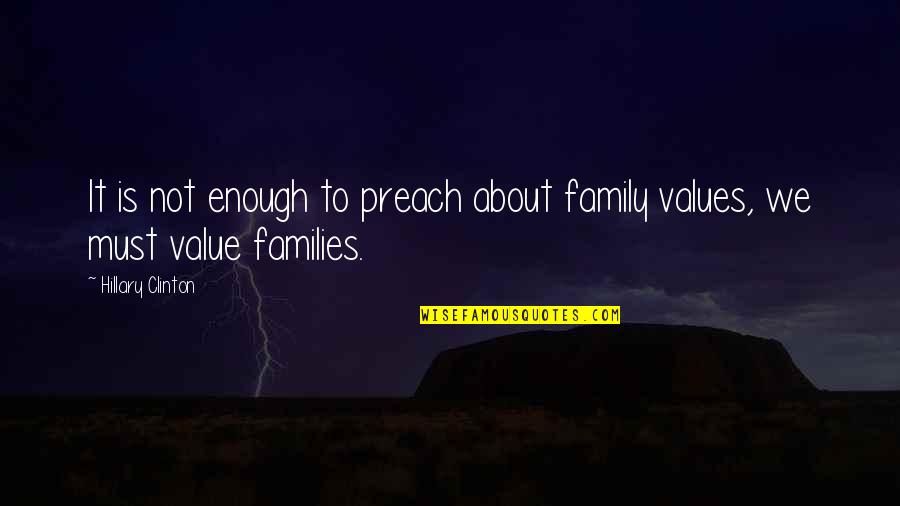 My Family Value Quotes By Hillary Clinton: It is not enough to preach about family