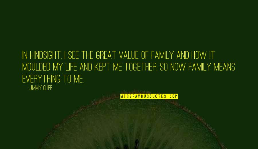 My Family Value Quotes By Jimmy Cliff: In hindsight, I see the great value of