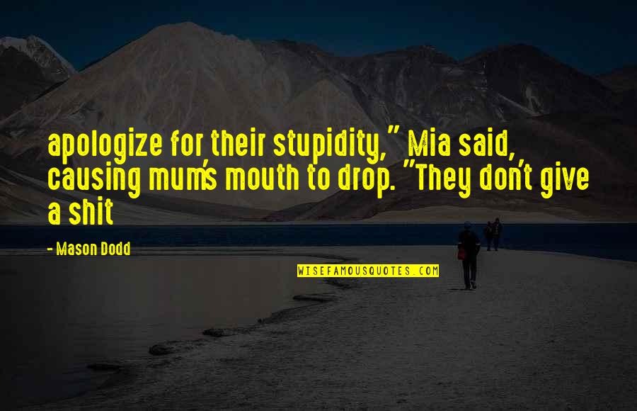 My Family Value Quotes By Mason Dodd: apologize for their stupidity," Mia said, causing mum's